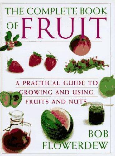 The Complete Book of Fruit: 9a Practical Guide to Growing and Using Fruits...
