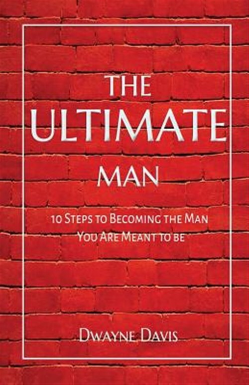 Ultimate Man : 10 Steps to Becoming the Man You Are Meant to Be, Paperback by...
