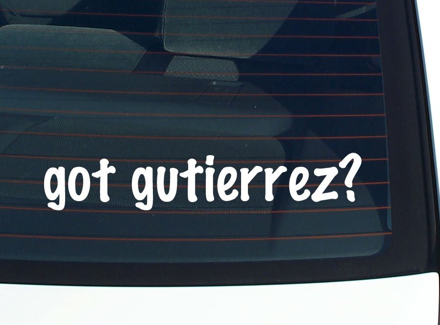 got gutierrez? CAR DECAL BUMPER STICKER VINYL FUNNY LAST NAME WINDOW PRIDE