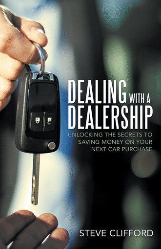Dealing With a Dealership : Unlocking the Secrets to Saving Money on Your Nex...