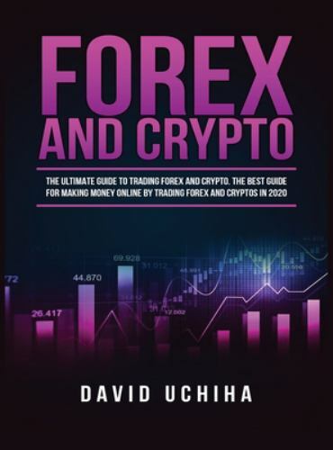 Forex and Cryptocurrency: The Ultimate Guide to Trading Forex and Cryptos. How t-image