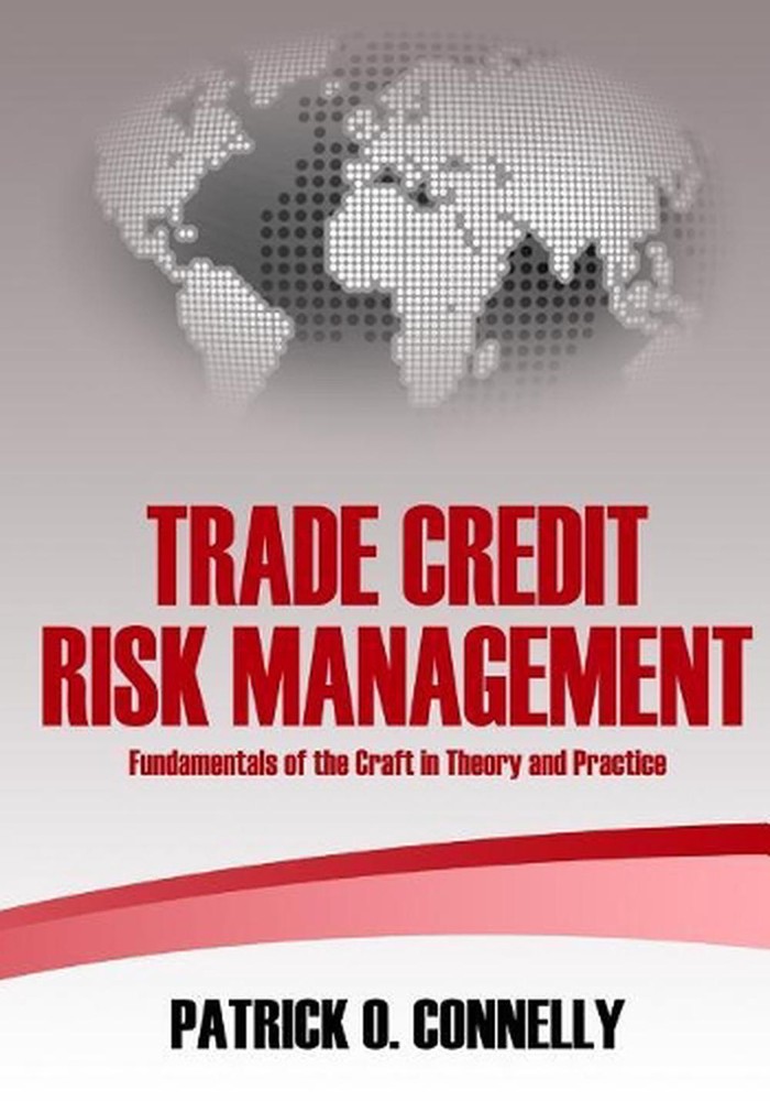 Trade Credit Risk Management: Fundamentals of the Craft in Theory and Practice b