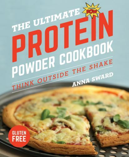 Ultimate Protein Powder Cookbook: Think Outside the Shake (New format and design