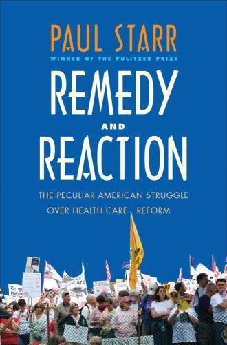 Remedy and Reaction: The Peculiar American Struggle over Health Care Reform by S