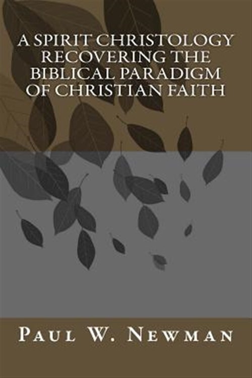 Spirit Christology Recovering the Biblical Paradigm of Christian Faith, Paper...