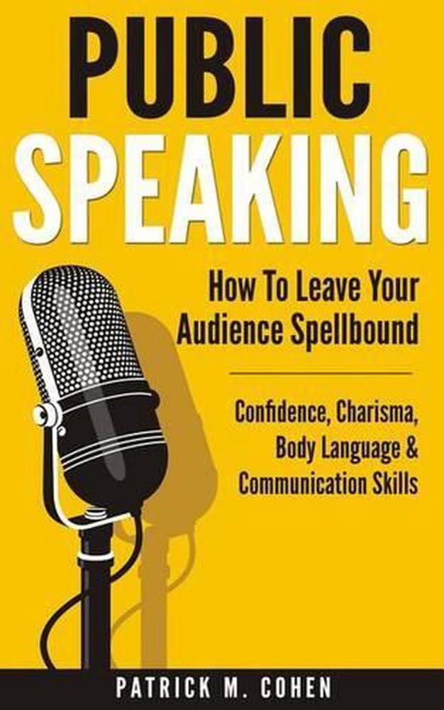 Public Speaking: How To Leave Your Audience Spellbound - Confidence, Charisma, B