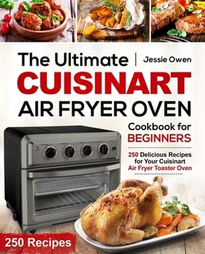 Cuisinart Air Fryer Oven Cookbook for Beginners with 250 Easy Recipes