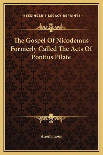 The Gospel Of Nicodemus Formerly Called The Acts Of Pontius Pilate (Hardback)