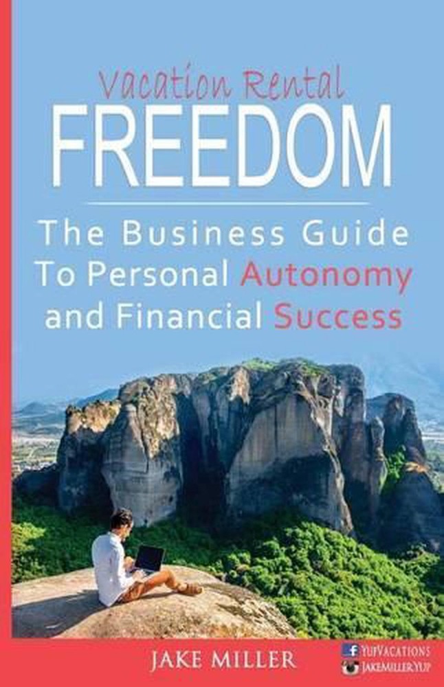 Vacation Rental Freedom: The Business Guide to Personal Autonomy and Financial S