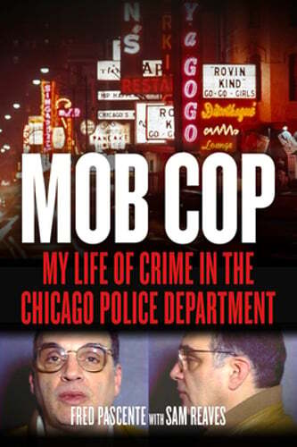 Mob Cop: My Life of Crime in the Chicago Police Department by Fred Pascente