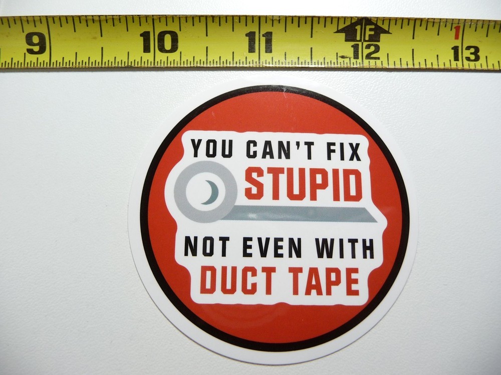 CAN'T FIX STUPID EVEN WITH DUCT TAPE DECAL STICKER WORK JOB BLUE COLLAR LAPTOP