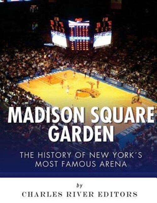 Madison Square Garden : The History of New York City's Most Famous Arena, Pap...