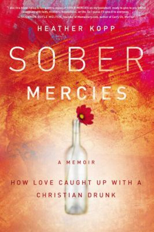 Sober Mercies : How Love Caught up with a Christian Drunk Heather