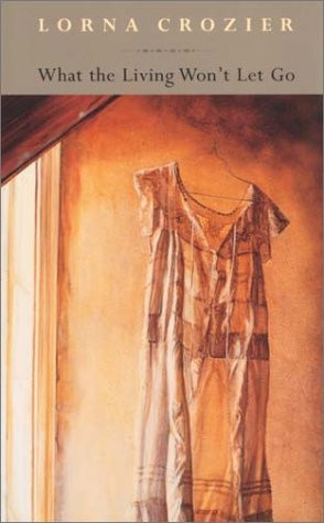 What the Living Won’t Let Go by Lorna Crozier – Paperback