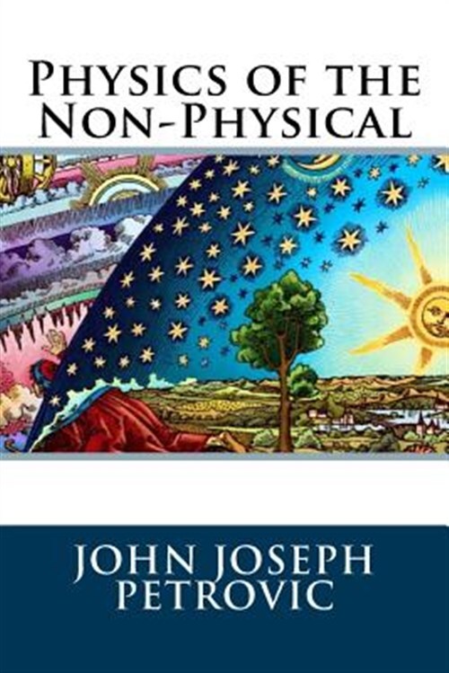 Physics of the Non-Physical by Petrovic, John Joseph, Brand New, Free shippin...