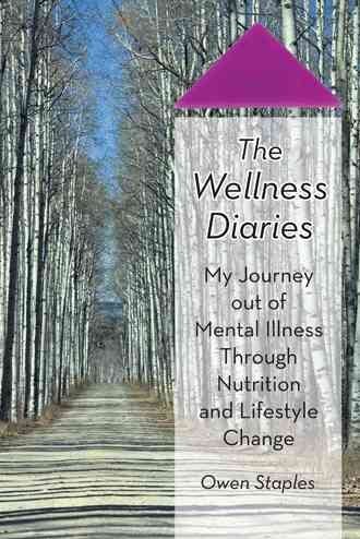Wellness Diaries : My Journey Out of Mental Illness Through Nutrition and Lif...