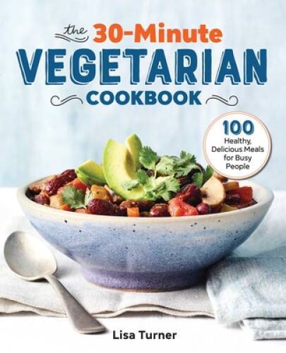 The 30-Minute Vegetarian Cookbook: 100 Healthy, Delicious Meals for - VERY GOOD