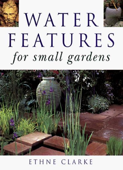 Water Features for Small Gardens By Ethne Clarke. 9780706377064