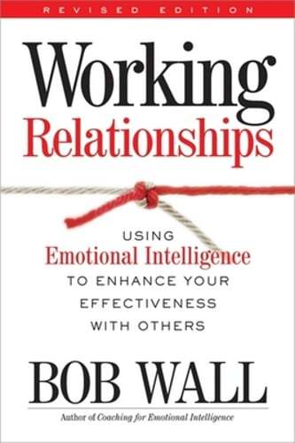 Working Relationships: Using Emotional Intelligence to Enhance Your by Bob Wall