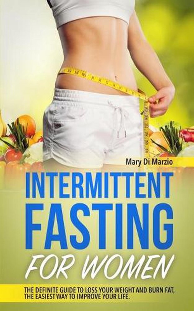 Intermittent Fasting for Women: The Definite Guide to Loss Your Weight and Burn