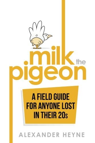 Milk the Pigeon: A Field Guide For Anyone Lost in Their 20s by Heyne, Alexander