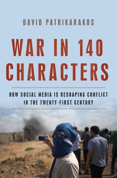 War in 140 Characters : How Social Media Is Reshaping Conflict in the Twenty-...