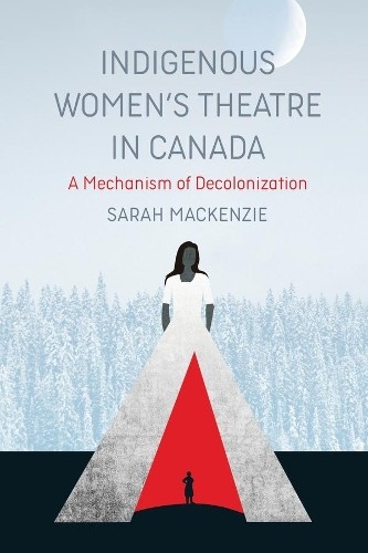 Sarah MacKenzie Indigenous Women's Theatre in Canada (Paperback)